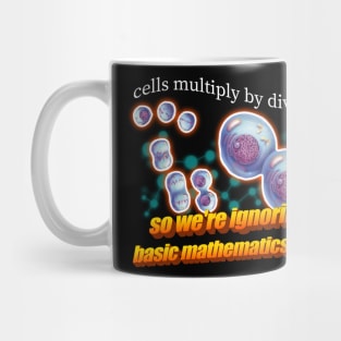 Cells Multiply By Dividing So We're Ignoring Basic Math Now Meme Mug